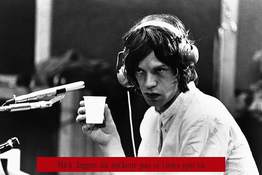 Mick Jagger, un rockeur pas si vieux que ça