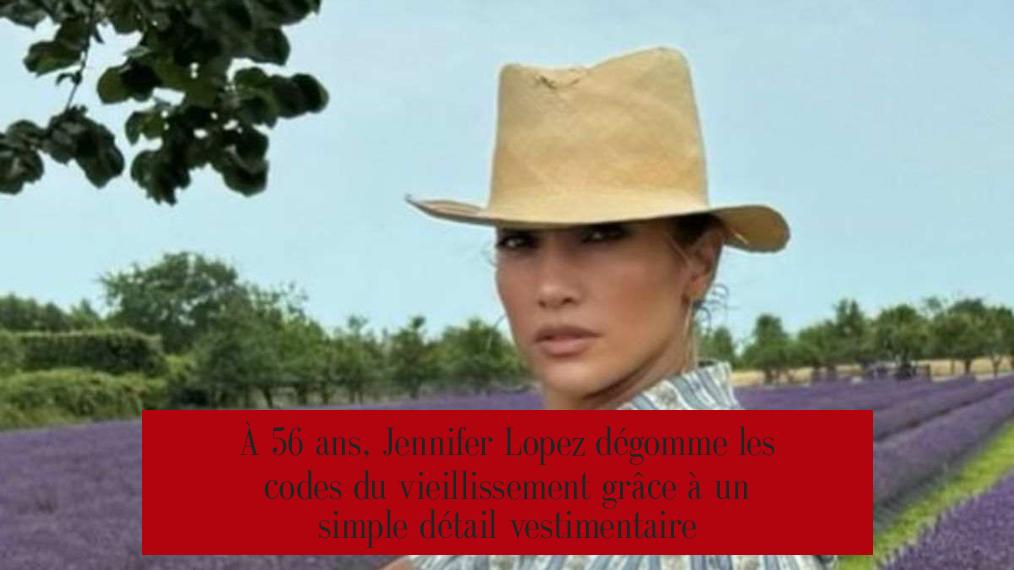 À 56 ans, Jennifer Lopez dégomme les codes du vieillissement grâce à un simple détail vestimentaire