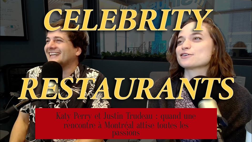 Katy Perry et Justin Trudeau : quand une rencontre à Montréal attise toutes les passions