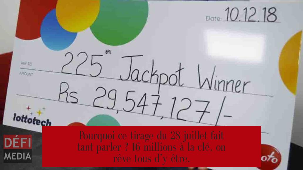 Pourquoi ce tirage du 28 juillet fait tant parler ? 16 millions à la clé, on rêve tous d’y être.