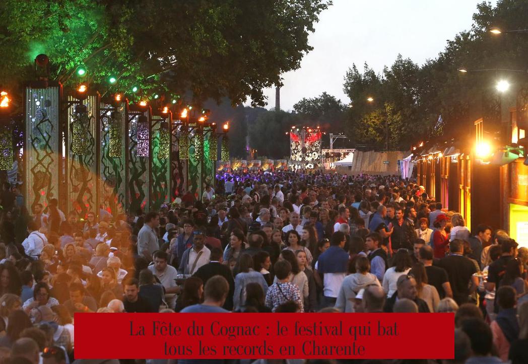La Fête du Cognac : le festival qui bat tous les records en Charente