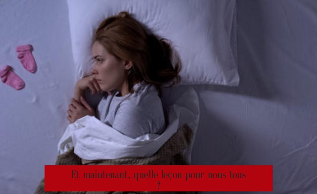 Et maintenant, quelle leçon pour nous tous ?