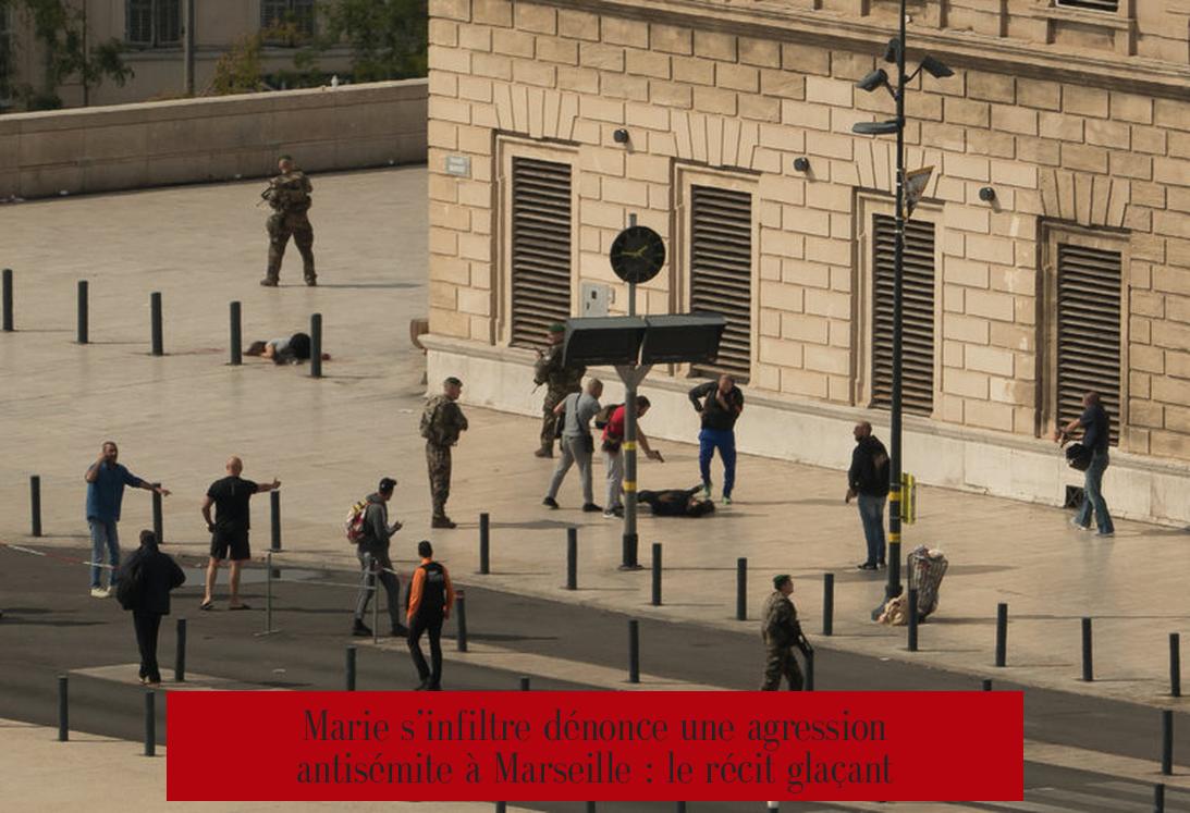 Marie s’infiltre dénonce une agression antisémite à Marseille : le récit glaçant