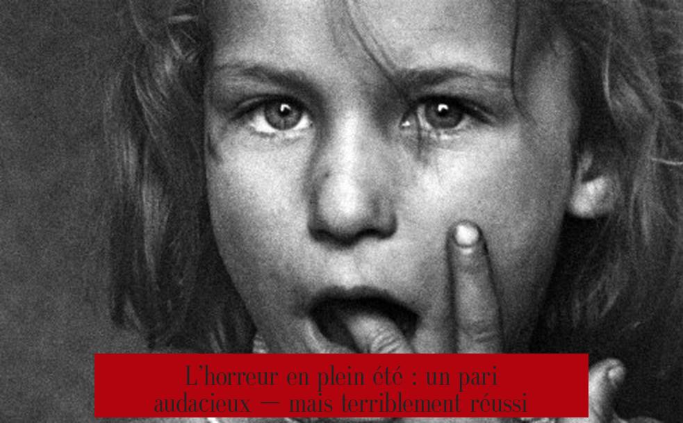 L’horreur en plein été : un pari audacieux — mais terriblement réussi