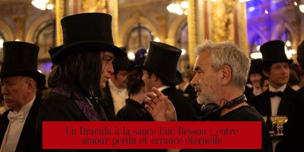Un Dracula à la sauce Luc Besson : entre amour perdu et errance éternelle