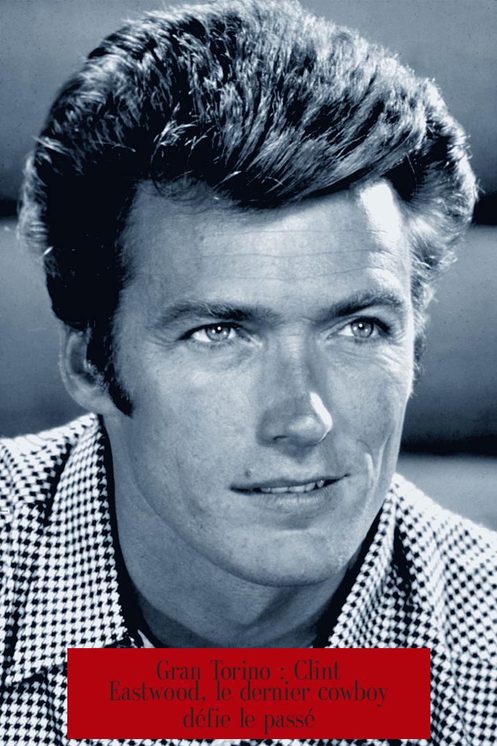 Gran Torino : Clint Eastwood, le dernier cowboy défie le passé