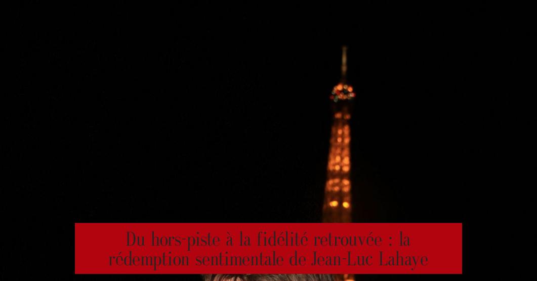 Du hors-piste à la fidélité retrouvée : la rédemption sentimentale de Jean-Luc Lahaye