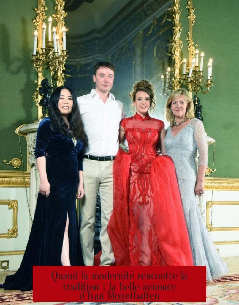 Quand la modernité rencontre la tradition : la belle annonce d’Ivan Mountbatten