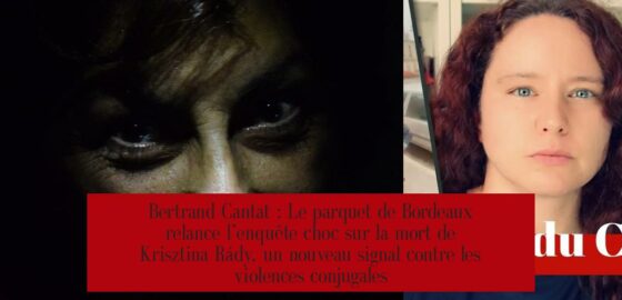 Bertrand Cantat : Le parquet de Bordeaux relance l’enquête choc sur la mort de Krisztina Rády, un nouveau signal contre les violences conjugales