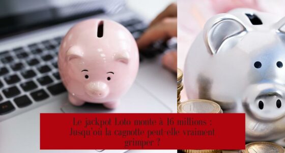Le jackpot Loto monte à 16 millions : Jusqu’où la cagnotte peut-elle vraiment grimper ?
