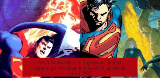 Les 4 Fantastiques vs Superman : le duel épique qui enflamme le box-office américain cet été 2025