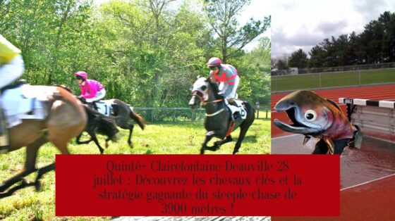 Quinté+ Clairefontaine-Deauville 28 juillet : Découvrez les chevaux clés et la stratégie gagnante du steeple-chase de 3900 mètres !