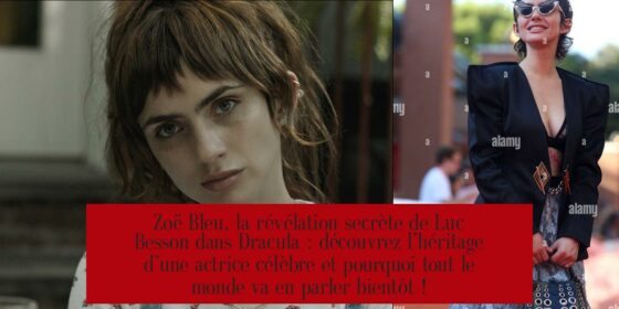 Zoë Bleu, la révélation secrète de Luc Besson dans Dracula : découvrez l’héritage d’une actrice célèbre et pourquoi tout le monde va en parler bientôt !
